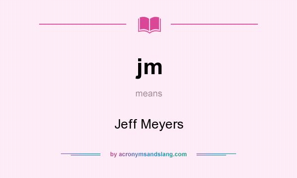 What does jm mean? It stands for Jeff Meyers