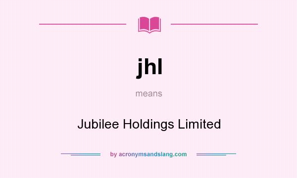 What does jhl mean? It stands for Jubilee Holdings Limited