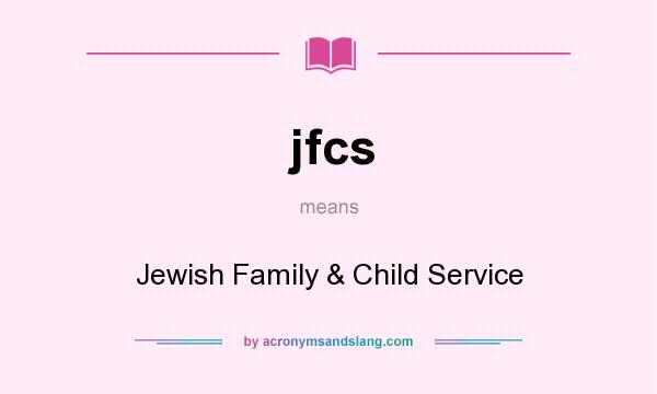 What does jfcs mean? It stands for Jewish Family & Child Service