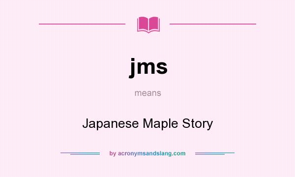 What does jms mean? It stands for Japanese Maple Story