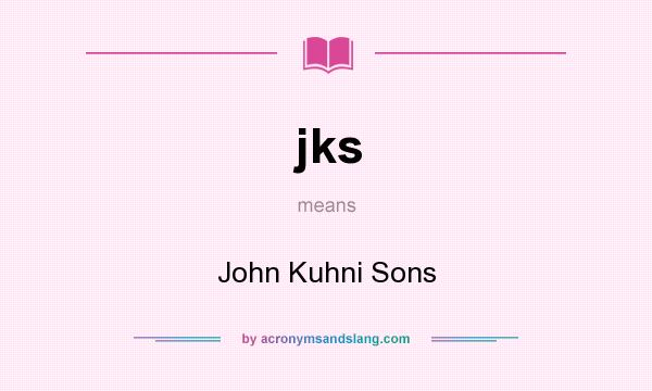 What does jks mean? It stands for John Kuhni Sons