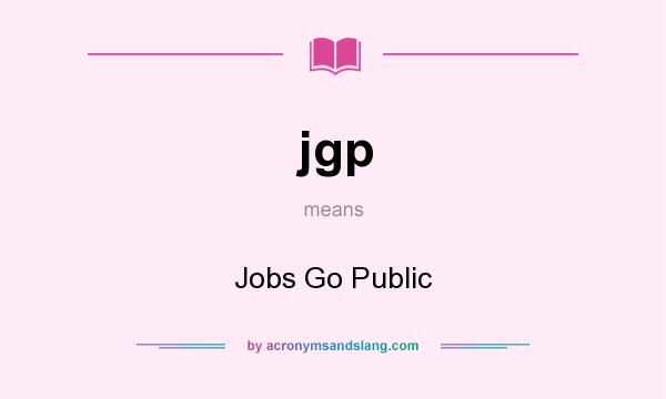 What does jgp mean? It stands for Jobs Go Public