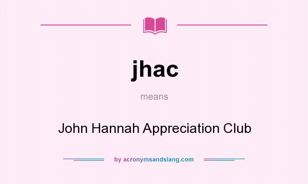 What does jhac mean? It stands for John Hannah Appreciation Club