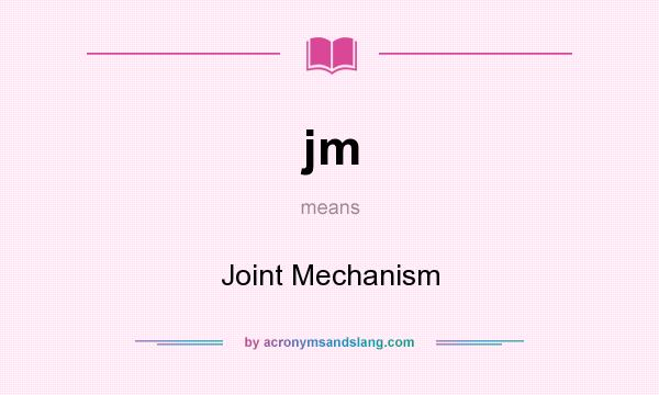 What does jm mean? It stands for Joint Mechanism