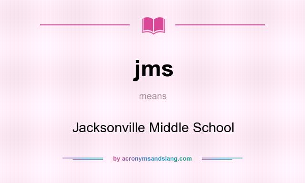What does jms mean? It stands for Jacksonville Middle School