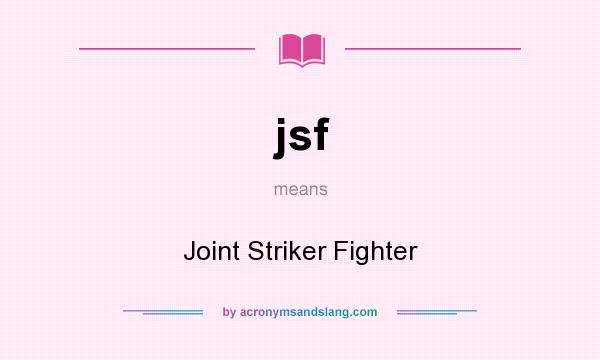 What does jsf mean? It stands for Joint Striker Fighter