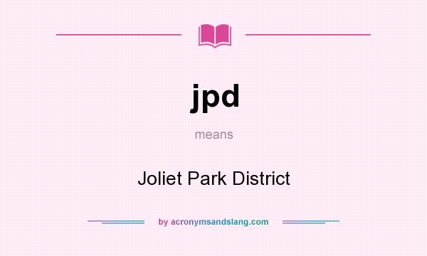 What does jpd mean? It stands for Joliet Park District