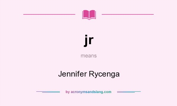 What does jr mean? It stands for Jennifer Rycenga