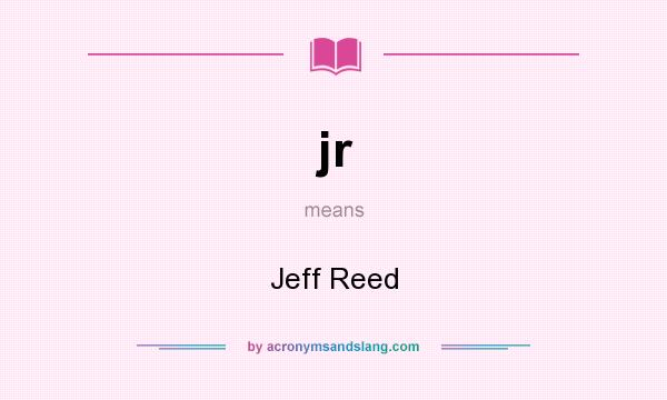 What does jr mean? It stands for Jeff Reed