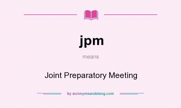 What does jpm mean? It stands for Joint Preparatory Meeting