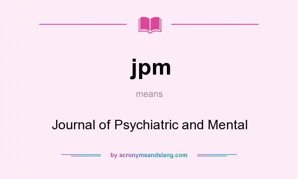 What does jpm mean? It stands for Journal of Psychiatric and Mental