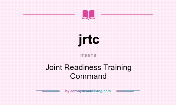 What does jrtc mean? It stands for Joint Readiness Training Command