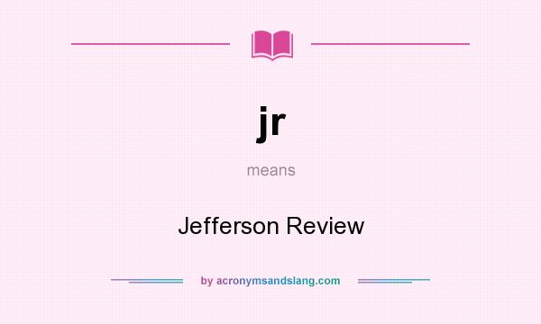 What does jr mean? It stands for Jefferson Review