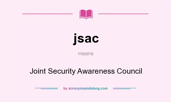 What does jsac mean? It stands for Joint Security Awareness Council