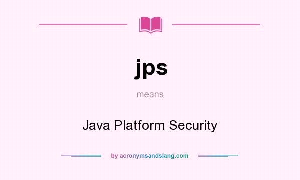 What does jps mean? It stands for Java Platform Security