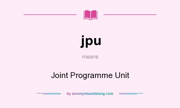 What does jpu mean? It stands for Joint Programme Unit