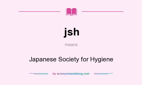 What does jsh mean? It stands for Japanese Society for Hygiene