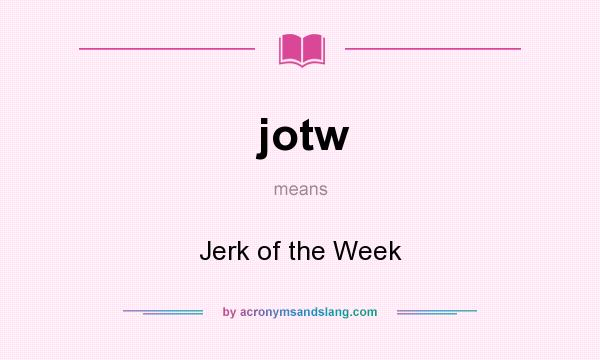 What does jotw mean? It stands for Jerk of the Week