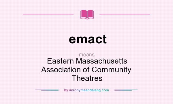 What does emact mean? It stands for Eastern Massachusetts Association of Community Theatres