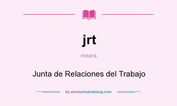 What does jrt mean? It stands for Junta de Relaciones del Trabajo