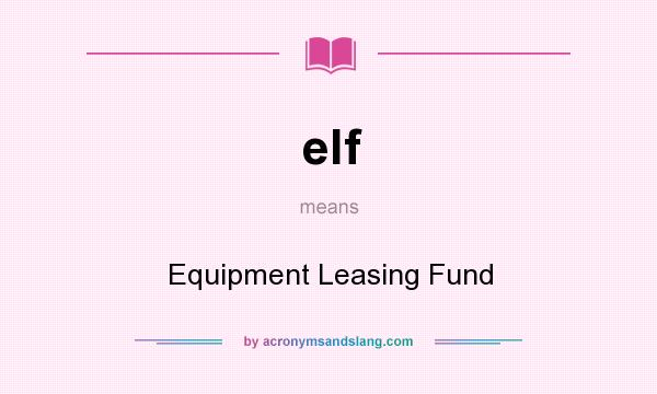 What does elf mean? It stands for Equipment Leasing Fund