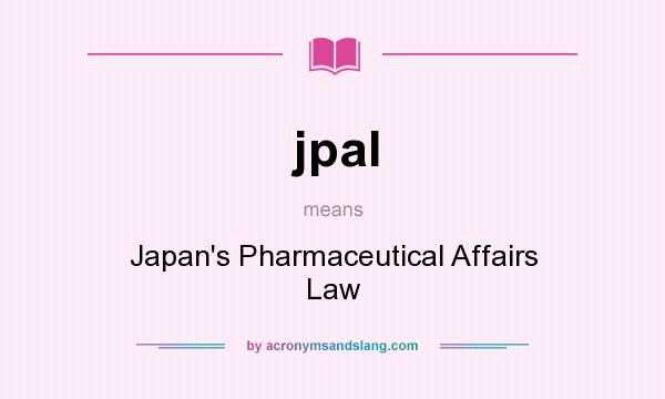 What does jpal mean? It stands for Japan`s Pharmaceutical Affairs Law