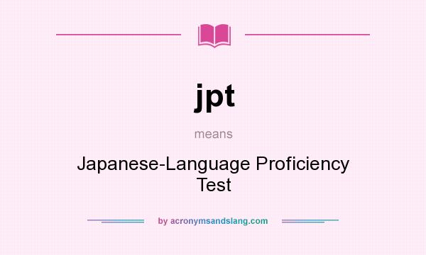 What does jpt mean? It stands for Japanese-Language Proficiency Test
