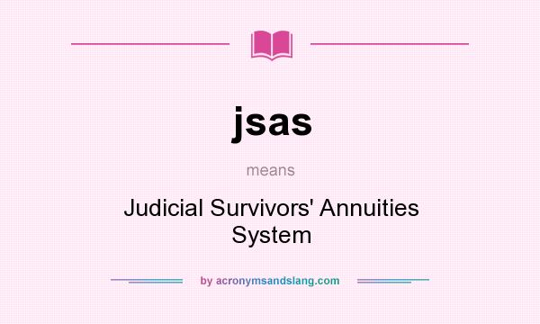 What does jsas mean? It stands for Judicial Survivors` Annuities System