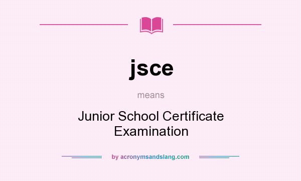 What does jsce mean? It stands for Junior School Certificate Examination