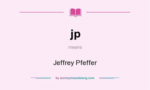 What does jp mean? It stands for Jeffrey Pfeffer