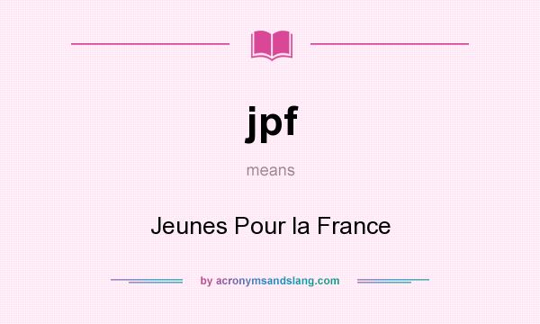 What does jpf mean? It stands for Jeunes Pour la France