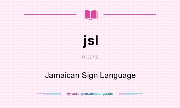 What does jsl mean? It stands for Jamaican Sign Language