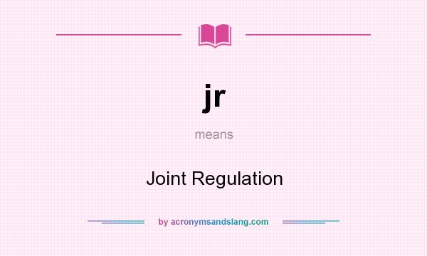What does jr mean? It stands for Joint Regulation