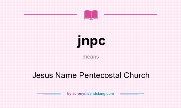 What does jnpc mean? It stands for Jesus Name Pentecostal Church