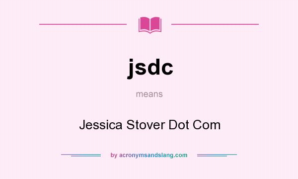 What does jsdc mean? It stands for Jessica Stover Dot Com