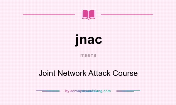 What does jnac mean? It stands for Joint Network Attack Course