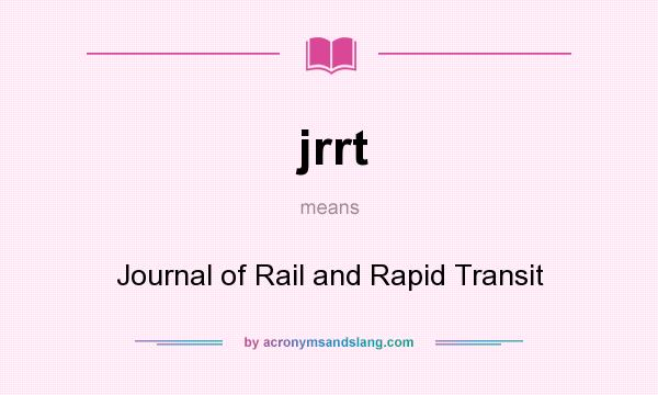What does jrrt mean? It stands for Journal of Rail and Rapid Transit