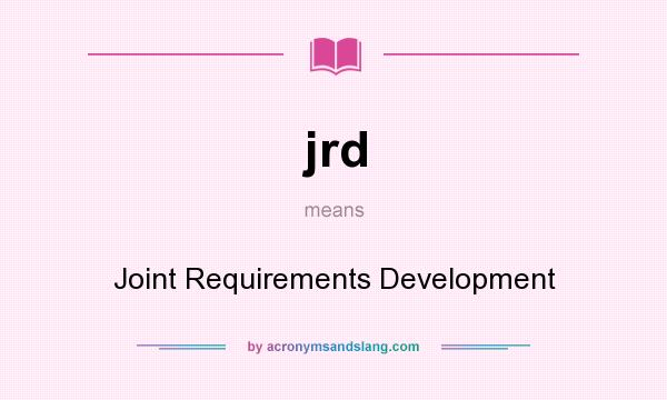 What does jrd mean? It stands for Joint Requirements Development