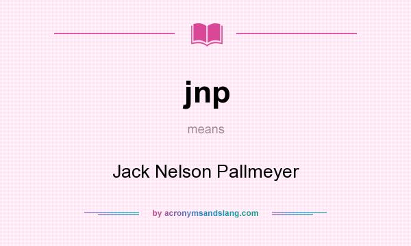 What does jnp mean? It stands for Jack Nelson Pallmeyer