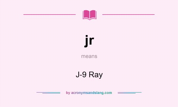 What does jr mean? It stands for J-9 Ray
