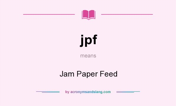 What does jpf mean? It stands for Jam Paper Feed