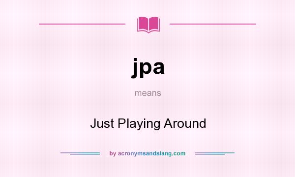 What does jpa mean? It stands for Just Playing Around