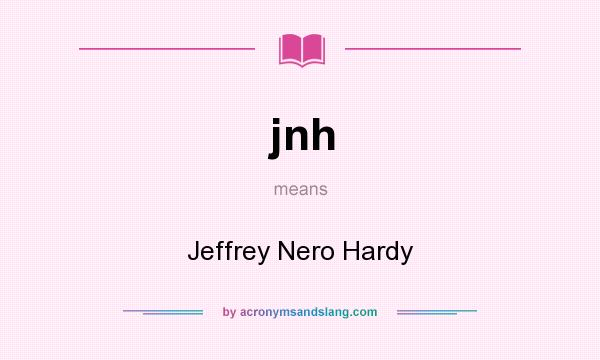 What does jnh mean? It stands for Jeffrey Nero Hardy