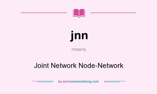 What does jnn mean? It stands for Joint Network Node-Network