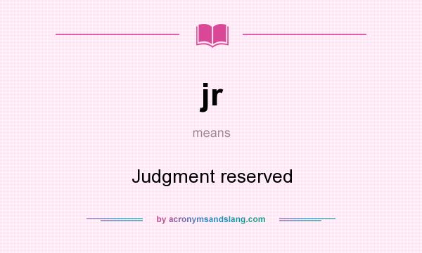 What does jr mean? It stands for Judgment reserved