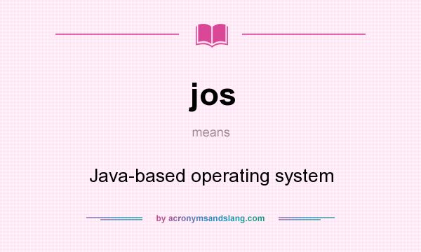 What does jos mean? It stands for Java-based operating system
