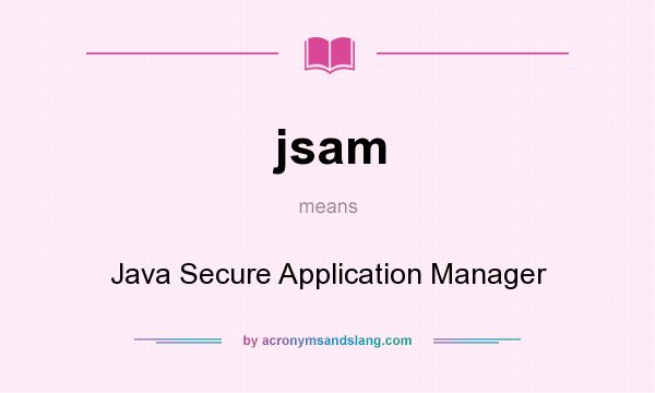What does jsam mean? It stands for Java Secure Application Manager