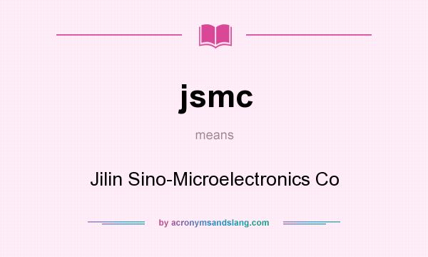 What does jsmc mean? It stands for Jilin Sino-Microelectronics Co