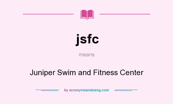 What does jsfc mean? It stands for Juniper Swim and Fitness Center