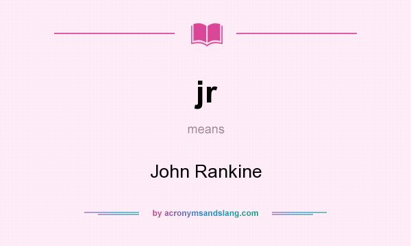 What does jr mean? It stands for John Rankine